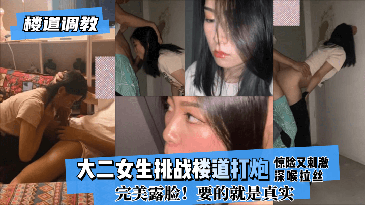 大二女生挑战楼道打炮惊险又刺激!深喉拉丝！完美露脸！玩的就是真实!